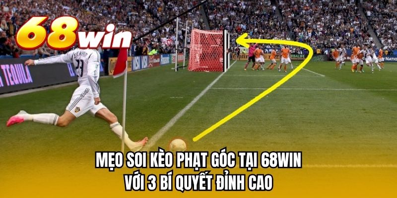Mẹo Soi Kèo Phạt Góc Tại 68win Với 3 Bí Quyết Đỉnh Cao